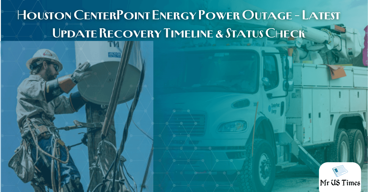 Houston CenterPoint Energy Power Outage Latest Update Recovery